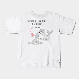 Seal With A Kiss - I dont care how many people are in the world, I want you - Happy Valentines Day Kids T-Shirt